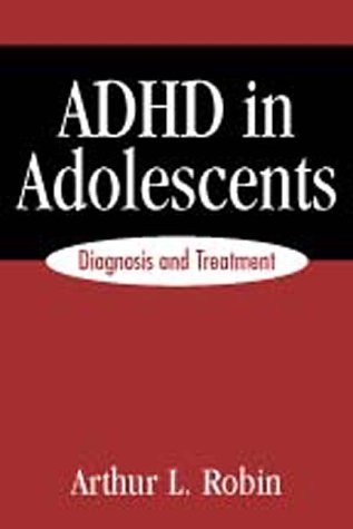Arthur L. Robin/ADHD in Adolescents@ Diagnosis and Treatment